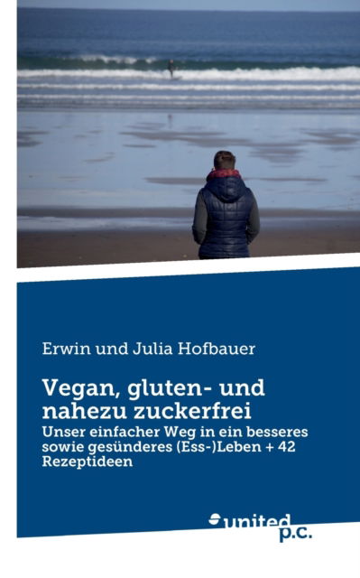 Cover for Erwin Und Julia Hofbauer · Vegan, gluten- und nahezu zuckerfrei (Paperback Book) (2021)