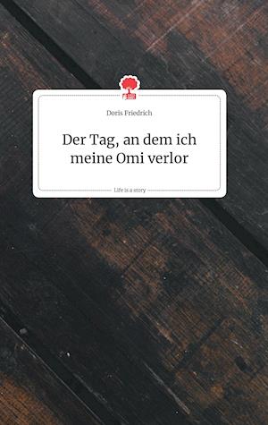 Cover for Doris Friedrich · Der Tag, an dem ich meine Omi verlor. Life is a Story - story.one (Hardcover Book) (2021)