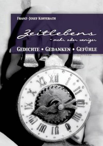 Zeitlebens: - mehr oder weniger - Franz-Josef Kofferath - Livros - Books on Demand - 9783735722010 - 5 de maio de 2014