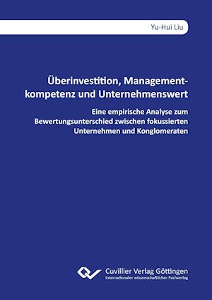 Cover for Yu-Hui Liu · Überinvestition, Managementkompetenz und Unternehmenswert. Eine empirische Analyse zum Bewertungsunterschied zwischen fokussierten Unternehmen und Konglomeraten (Paperback Book) (2016)