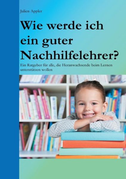 Cover for Appler · Wie werde ich ein guter Nachhilf (Book) (2018)