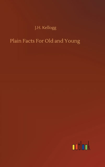 Cover for J H Kellogg · Plain Facts For Old and Young (Hardcover Book) (2020)