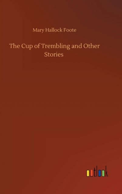 The Cup of Trembling and Other Stories - Mary Hallock Foote - Books - Outlook Verlag - 9783752383010 - July 31, 2020