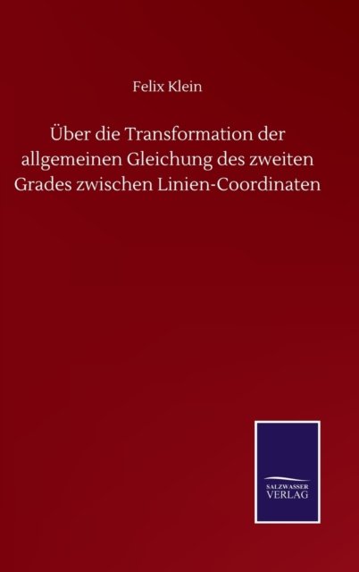Cover for Felix Klein · UEber die Transformation der allgemeinen Gleichung des zweiten Grades zwischen Linien-Coordinaten (Gebundenes Buch) (2020)