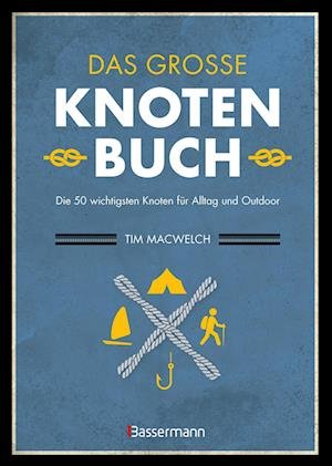 Cover for Tim Macwelch · Das GroÃŸe Knotenbuch - Die 50 Wichtigsten Knoten FÃ¼r Alltag Und Outdoor (Book)