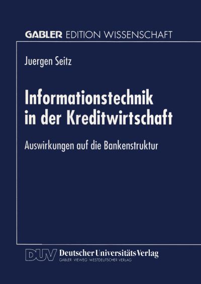 Informationstechnik in der Kreditwirtschaft: Auswirkungen auf die Bankenstruktur - Jurgen Seitz - Książki - Deutscher Universitatsverlag - 9783824468010 - 15 października 1998