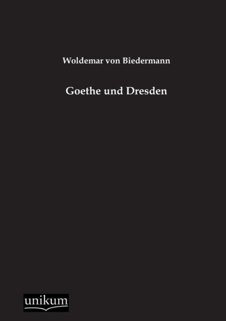 Cover for Woldemar Von Biedermann · Goethe Und Dresden (Paperback Book) [German edition] (2012)