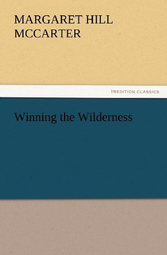 Winning the Wilderness (Tredition Classics) - Margaret Hill Mccarter - Bøger - tredition - 9783847225010 - 23. februar 2012