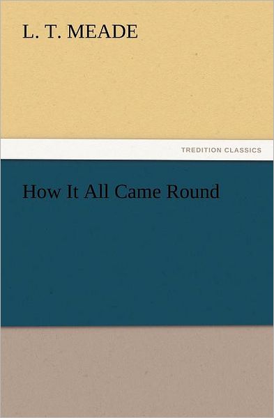 Cover for L. T. Meade · How It All Came Round (Tredition Classics) (Paperback Book) (2012)