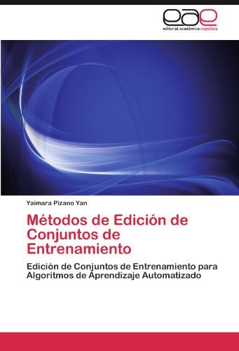 Cover for Yaimara Pizano Yan · Métodos De Edición De Conjuntos De Entrenamiento: Edición De Conjuntos De Entrenamiento Para Algoritmos De Aprendizaje Automatizado (Pocketbok) [Spanish edition] (2011)