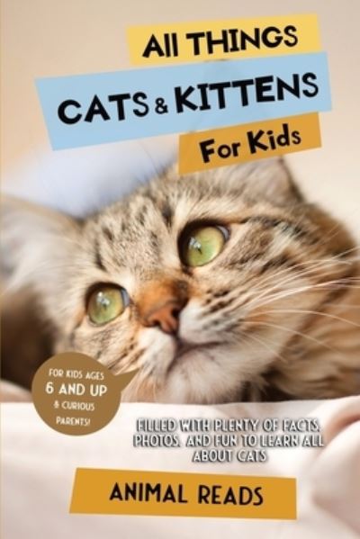 Cover for Animal Reads · All Things Cats &amp; Kittens For Kids: Filled With Plenty of Facts, Photos, and Fun to Learn all About Cats (Paperback Book) [Large type / large print edition] (2022)