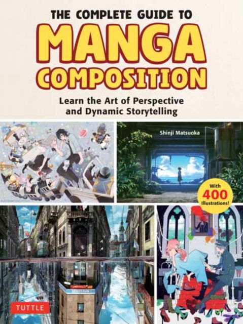 Shinji Matsuoka · The Complete Guide to Manga Composition: Learn the Art of Perspective and Dynamic Storytelling (Over 400 Illustrations!) (Paperback Book) (2024)