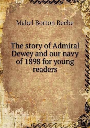 Cover for Mabel Borton Beebe · The Story of Admiral Dewey and Our Navy of 1898 for Young Readers (Paperback Bog) (2013)