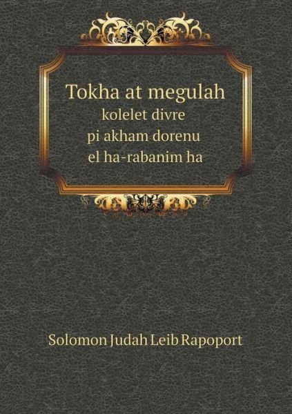 Tokha at Megulah Kolelet Divre Pi Akham Dorenu El Ha-rabanim Ha - S.j. Rapoport - Bøger - Book on Demand Ltd. - 9785519070010 - 11. september 2014