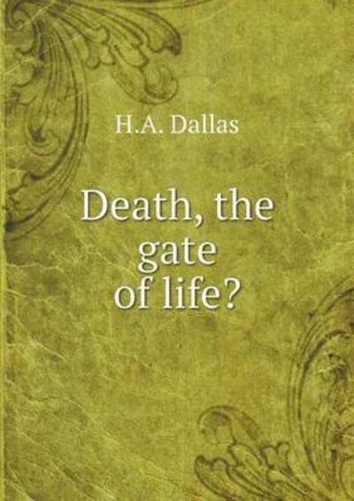 Cover for H a Dallas · Death, the Gate of Life? (Taschenbuch) (2015)
