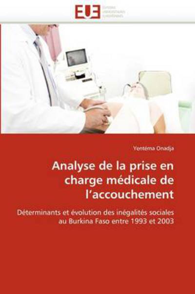 Cover for Yentéma Onadja · Analyse De La Prise en Charge Médicale De L'accouchement: Déterminants et Évolution Des Inégalités Sociales Au Burkina Faso Entre 1993 et 2003 (Paperback Book) [French edition] (2018)