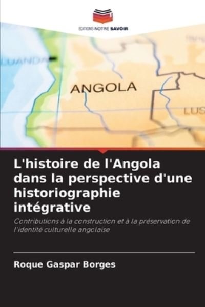 Cover for Roque Gaspar Borges · L'histoire de l'Angola dans la perspective d'une historiographie integrative (Paperback Book) (2021)