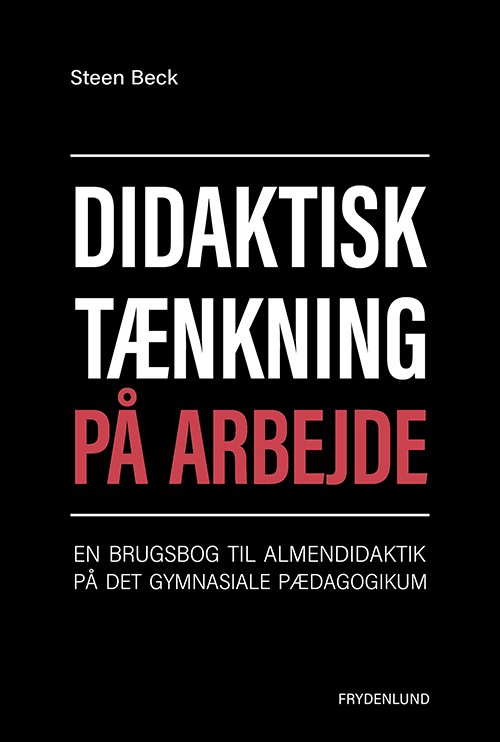 Didaktisk tænkning på arbejde - Steen Beck - Bøker - Frydenlund - 9788772162010 - 9. august 2019