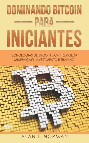 Cover for Alan T Norman · Dominando Bitcoin Para Iniciantes: Tecnologias de Bitcoin e Criptomoeda, Mineracao, Investimento e Trading (Pocketbok) (2020)