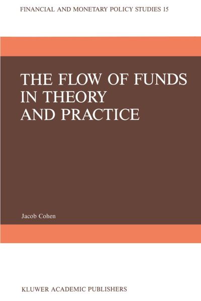 Cover for J. Cohen · The Flow of Funds in Theory and Practice: A Flow-Constrained Approach to Monetary Theory and Policy - Financial and Monetary Policy Studies (Hardcover Book) [1987 edition] (1987)