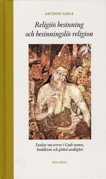 Cover for Antoon Geels · Religiös besinning och besinningslös religion : tankar om terror i Guds namn, buddhism och global andlighet (Bound Book) (2007)