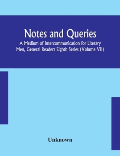 Notes and queries; A Medium of Intercommunication for Literary Men, General Readers Eighth Series (Volume VII) -  - Books - Alpha Edition - 9789354154010 - September 14, 2020