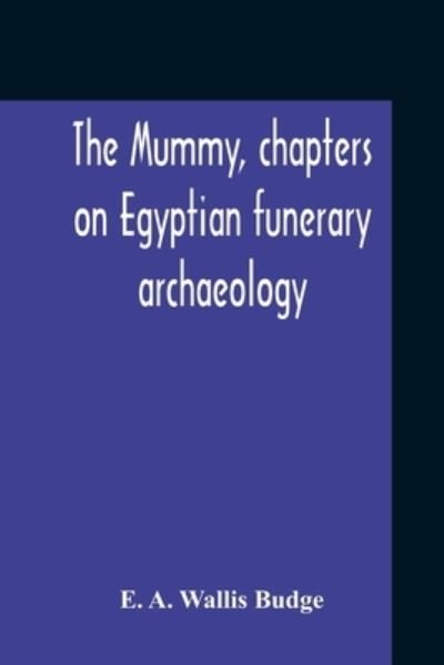 Cover for E a Wallis Budge · The Mummy, Chapters On Egyptian Funerary Archaeology (Taschenbuch) (2020)