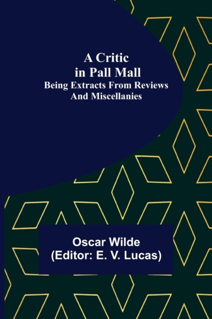 A Critic in Pall Mall; Being Extracts from Reviews and Miscellanies - Oscar Wilde - Bøker - Alpha Edition - 9789356150010 - 11. april 2022