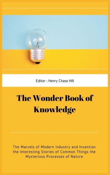 The Wonder Book of Knowledge: The Marvels of Modern Industry and Invention the Interesting Stories of Common Things the Mysterious Processes of Nature -  - Książki - VIJ Books (India) Pty Ltd - 9789390439010 - 30 listopada 2020