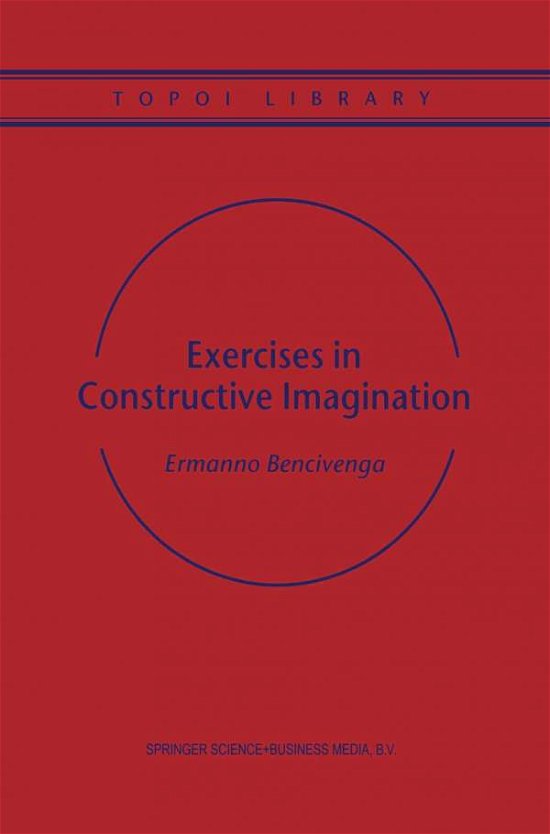 Cover for Ermanno Bencivenga · Exercises in Constructive Imagination - Topoi Library (Paperback Bog) [Softcover reprint of the original 1st ed. 2001 edition] (2012)