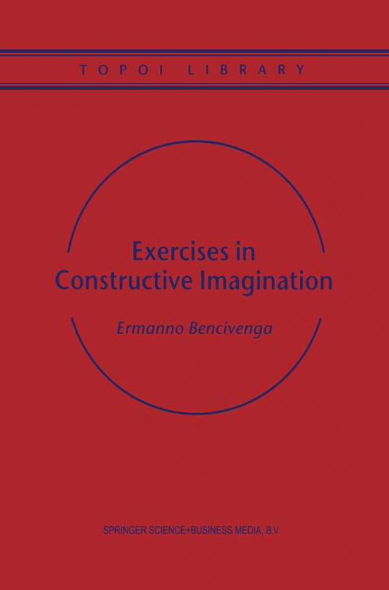 Cover for Ermanno Bencivenga · Exercises in Constructive Imagination - Topoi Library (Paperback Bog) [Softcover reprint of the original 1st ed. 2001 edition] (2012)