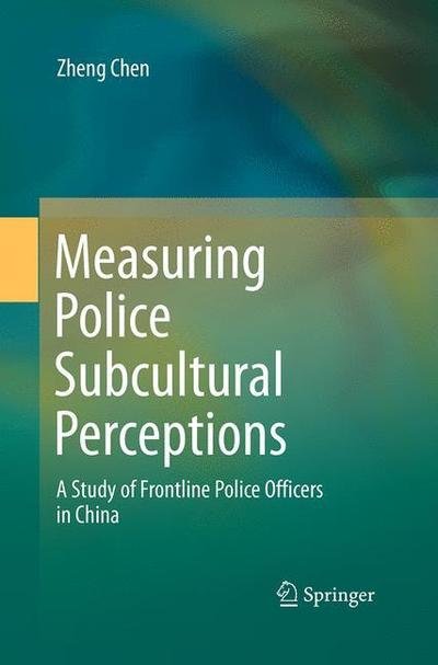 Cover for Zheng Chen · Measuring Police Subcultural Perceptions: A Study of Frontline Police Officers in China (Paperback Book) [Softcover reprint of the original 1st ed. 2016 edition] (2016)