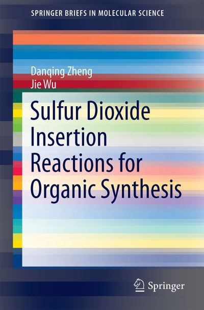 Sulfur Dioxide Insertion Reactions for Organic Synthesis - SpringerBriefs in Molecular Science - Danqing Zheng - Books - Springer Verlag, Singapore - 9789811042010 - April 11, 2017