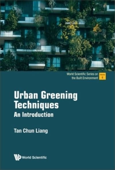 Cover for Tan, Chun Liang (National University Of Singapore, Singapore) · Urban Greening Techniques: An Introduction - World Scientific Series On The Built Environment (Paperback Book) (2023)