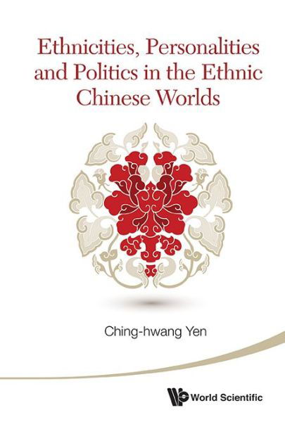 Cover for Yen, Ching-hwang (The Univ Of Adelaide, Australia) · Ethnicities, Personalities And Politics In The Ethnic Chinese Worlds (Hardcover Book) (2016)