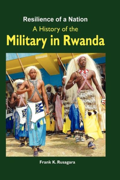 Resilience of a Nation. a History of the Military in Rwanda - Frank K. Rusagara - Books - Fountain Publishers - 9789970190010 - November 1, 2009