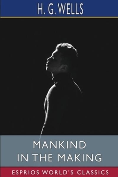 Mankind in the Making (Esprios Classics) - H G Wells - Bøger - Blurb - 9798210087010 - 26. april 2024