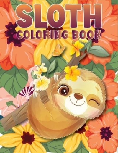 Cover for Sojon Publishing Zone · Sloth Coloring Book: A beautiful coloring book gift for Sloth Lovers with 50 + Adorable Sloths, Funny Sloths, Silly Sloths, and More (Paperback Book) (2022)