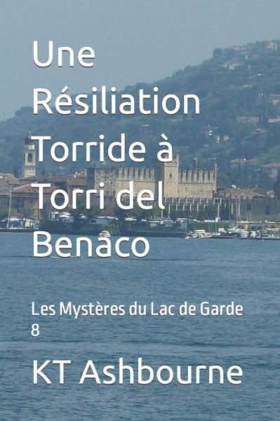 Cover for Kt Ashbourne · Une Resiliation Torride a Torri del Benaco: Les Mysteres du Lac de Garde 8 - Les Mysteres Du Lac de Garde (Pocketbok) (2022)