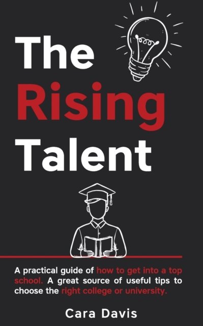 Cover for Cara Davis · The rising talent: A practical guide of how to get into a top school. A great source of useful tips to choose the right college or university. (Paperback Book) (2021)