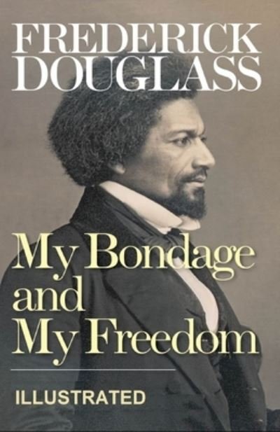 My Bondage and My Freedom Illustrated - Frederick Douglass - Boeken - Independently Published - 9798504344010 - 14 mei 2021
