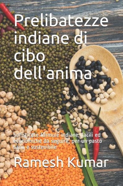 Cover for Ramesh Kumar · Prelibatezze indiane di cibo dell'anima: Sofisticate formule indiane, facili ed economiche da seguire, per un pasto sano e sostenibile (Paperback Book) (2021)