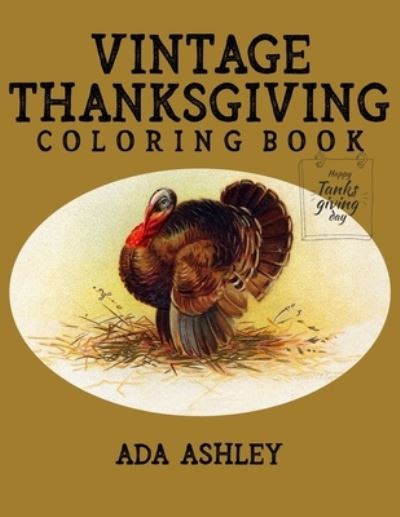 Vintage Thanksgiving Coloring Book: 50 Coloring Pages of Charming Vintage Thanksgiving Posters, Cards and Postcards for Adults, Teens and Older Kids - Ada Ashley - Books - Independently Published - 9798555032010 - October 29, 2020