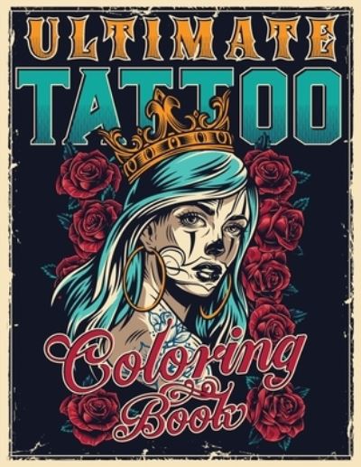 Cover for Tattoo Master · Ultimate Tattoo Coloring Book: Over 180 Coloring Pages For Adult Relaxation With Beautiful Modern Tattoo Designs Such As Sugar Skulls, Hearts, Roses and More! - Big Coloring Books (Paperback Book) (2020)