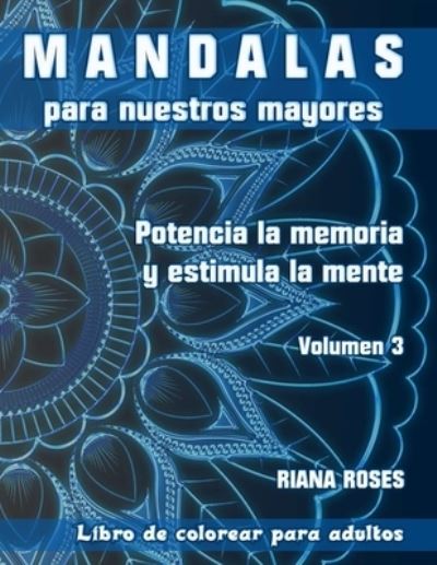 Cover for Riana Roses · MANDALAS para nuestros Mayores. Potencia la Memoria y Estimula la Mente. Volumen 3 - Mandalas Para Nuestros Mayores. Potencia la Memoria y Estimula la Mente. (Paperback Book) (2020)