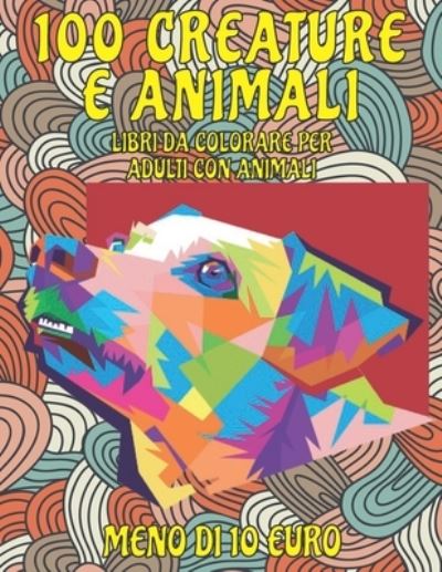 Cover for Berenice Rossi · Libri da colorare per adulti con animali - Meno di 10 euro - 100 creature e Animali (Paperback Book) (2021)