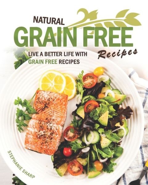 Natural Grain Free Recipes - Stephanie Sharp - Livros - Independently Published - 9798651570010 - 6 de junho de 2020