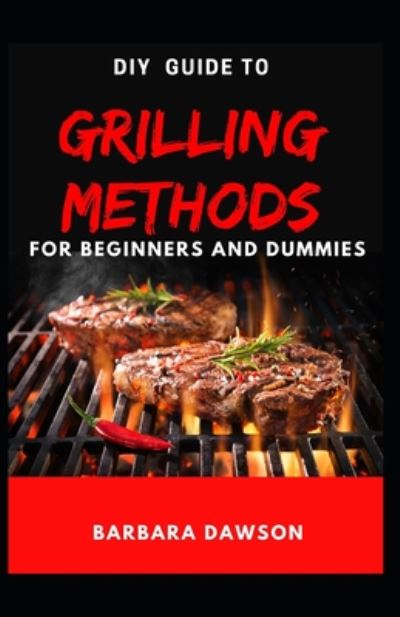 Cover for Barbara Dawson · DIY Guide To Grilling Methods For Beginners and Dummies (Paperback Book) (2020)