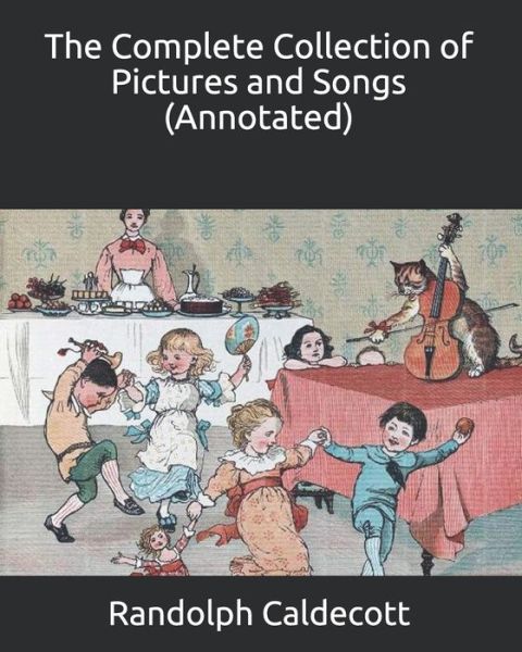 Cover for Randolph Caldecott · The Complete Collection of Pictures and Songs (Annotated) (Paperback Book) (2020)