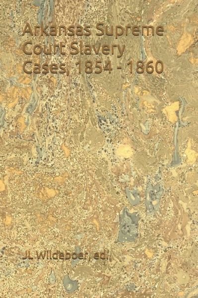 Cover for Jl Wildeboer · Arkansas Supreme Court Slavery Cases, 1854 - 1860 (Taschenbuch) (2021)